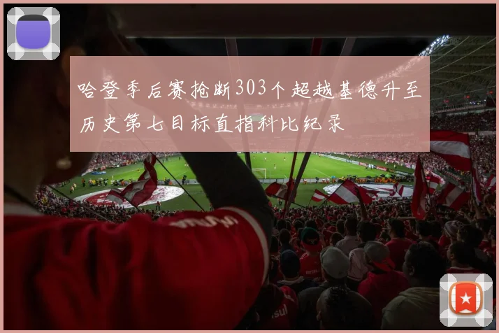 哈登季后赛抢断303个超越基德升至历史第七目标直指科比纪录