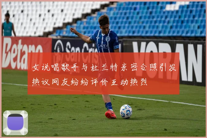 女说唱歌手与杜兰特亲密合照引发热议网友纷纷评价互动热烈