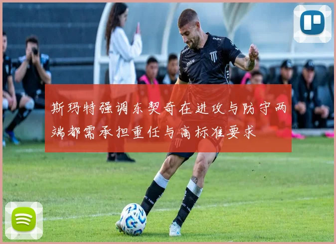 斯玛特强调东契奇在进攻与防守两端都需承担重任与高标准要求