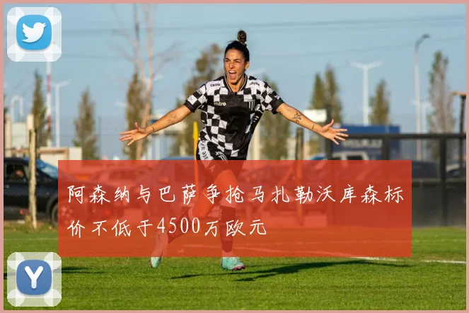 阿森纳与巴萨争抢马扎勒沃库森标价不低于4500万欧元