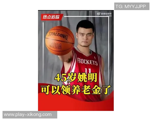 姚明45岁迎来养老金福利未来还有更多惊喜等着他